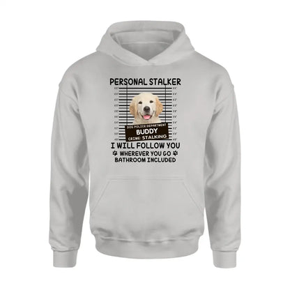 Personal Stalker I Will Follow You Wherever You Go Bathroom Included - Personalized Shirt Pet Lovers Custom Photo Upload