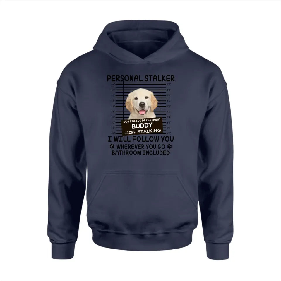 Personal Stalker I Will Follow You Wherever You Go Bathroom Included - Personalized Shirt Pet Lovers Custom Photo Upload