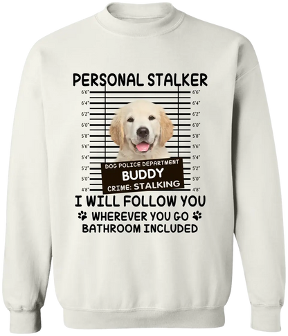 Personal Stalker I Will Follow You Wherever You Go Bathroom Included - Personalized Shirt Pet Lovers Custom Photo Upload