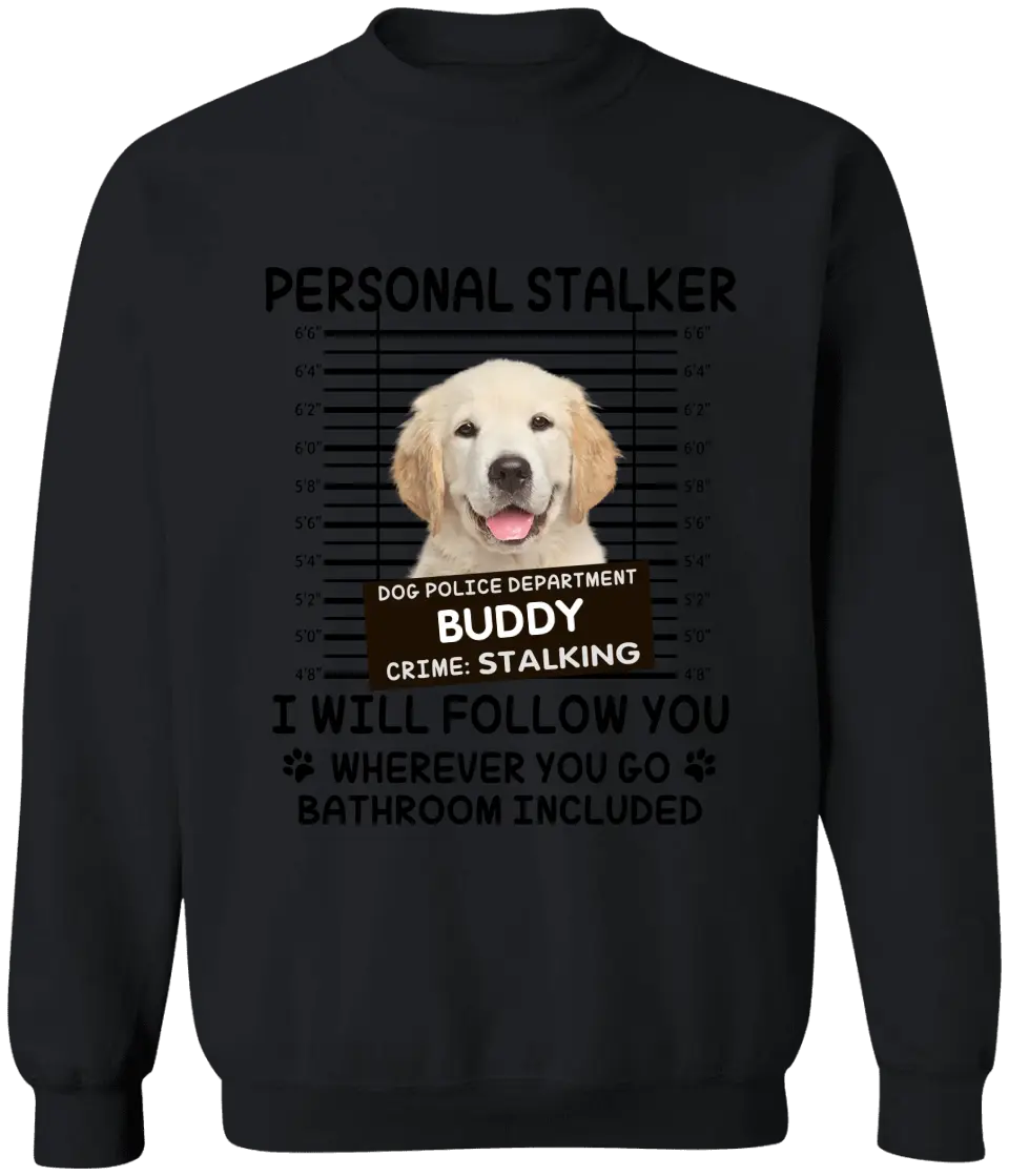 Personal Stalker I Will Follow You Wherever You Go Bathroom Included - Personalized Shirt Pet Lovers Custom Photo Upload