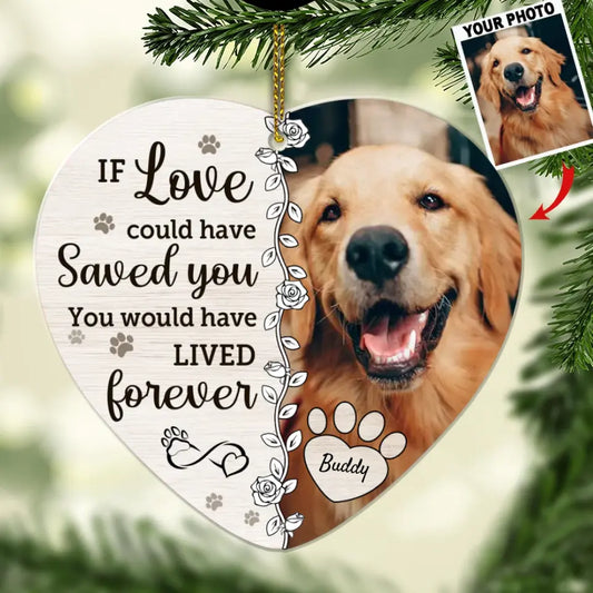 Custom Photo You Would Have Lived Forever - Memorial Personalized Custom Ornament - Acrylic Ornament Heart Shaped - Christmas Gift, Sympathy Gift For Pet Owners, Pet Lovers