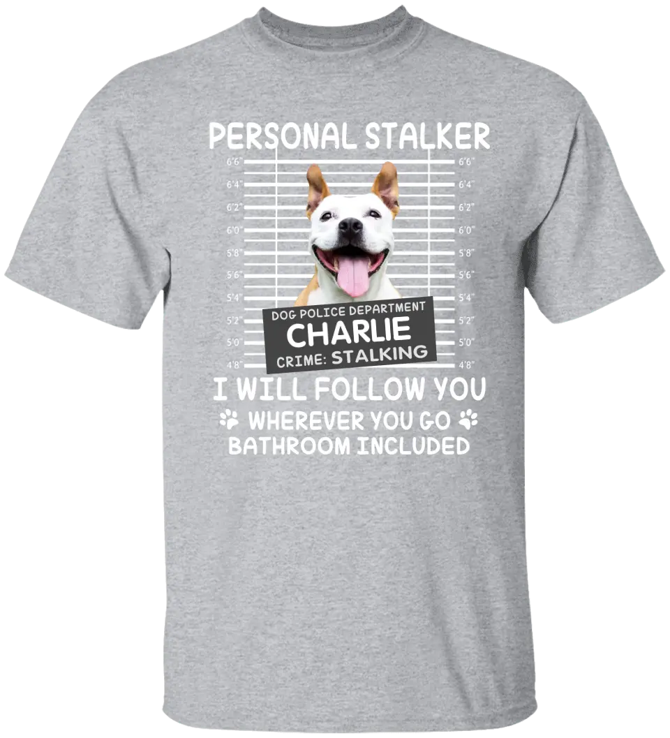 Personal Stalker I Will Follow You Wherever You Go Bathroom Included - Personalized Shirt Pet Lovers Custom Photo Upload