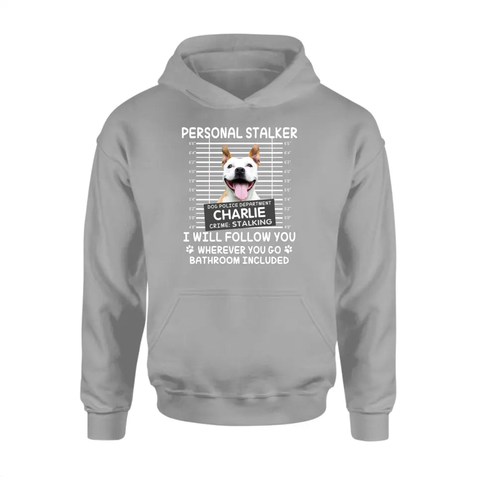 Personal Stalker I Will Follow You Wherever You Go Bathroom Included - Personalized Shirt Pet Lovers Custom Photo Upload