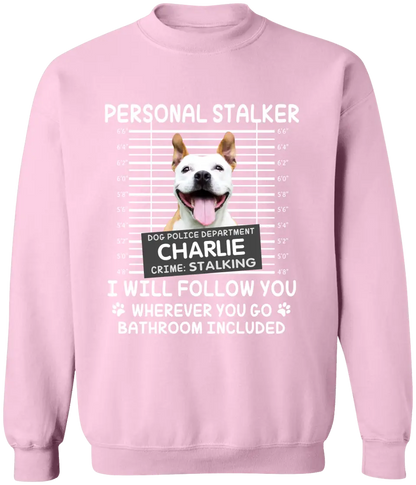 Personal Stalker I Will Follow You Wherever You Go Bathroom Included - Personalized Shirt Pet Lovers Custom Photo Upload