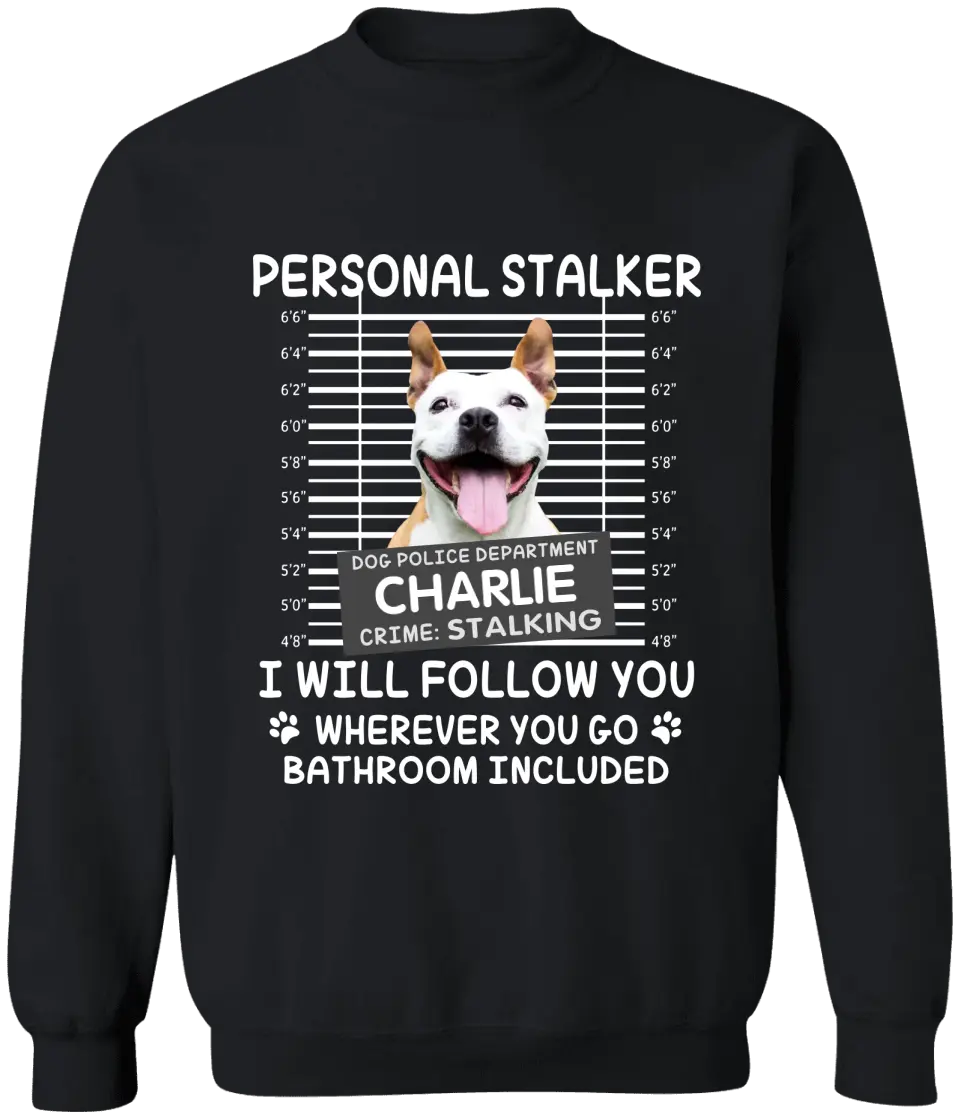 Personal Stalker I Will Follow You Wherever You Go Bathroom Included - Personalized Shirt Pet Lovers Custom Photo Upload