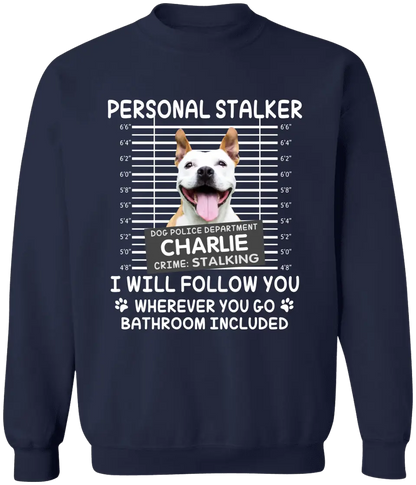 Personal Stalker I Will Follow You Wherever You Go Bathroom Included - Personalized Shirt Pet Lovers Custom Photo Upload