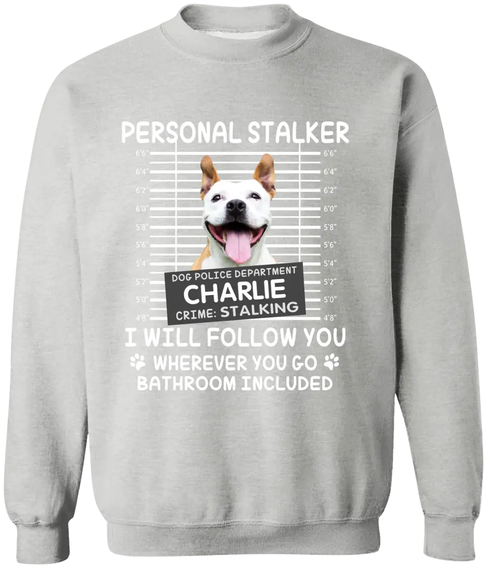 Personal Stalker I Will Follow You Wherever You Go Bathroom Included - Personalized Shirt Pet Lovers Custom Photo Upload