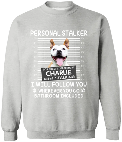 Personal Stalker I Will Follow You Wherever You Go Bathroom Included - Personalized Shirt Pet Lovers Custom Photo Upload