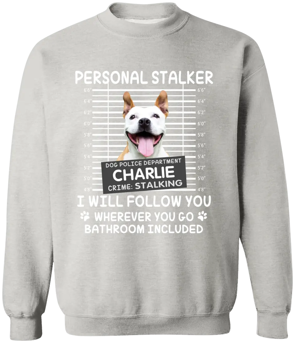 Personal Stalker I Will Follow You Wherever You Go Bathroom Included - Personalized Shirt Pet Lovers Custom Photo Upload