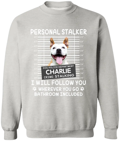 Personal Stalker I Will Follow You Wherever You Go Bathroom Included - Personalized Shirt Pet Lovers Custom Photo Upload