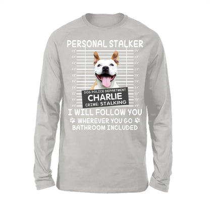 Personal Stalker I Will Follow You Wherever You Go Bathroom Included - Personalized Shirt Pet Lovers Custom Photo Upload