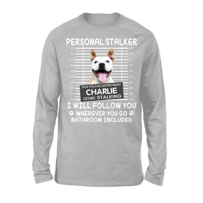 Personal Stalker I Will Follow You Wherever You Go Bathroom Included - Personalized Shirt Pet Lovers Custom Photo Upload