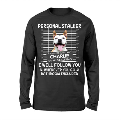 Personal Stalker I Will Follow You Wherever You Go Bathroom Included - Personalized Shirt Pet Lovers Custom Photo Upload