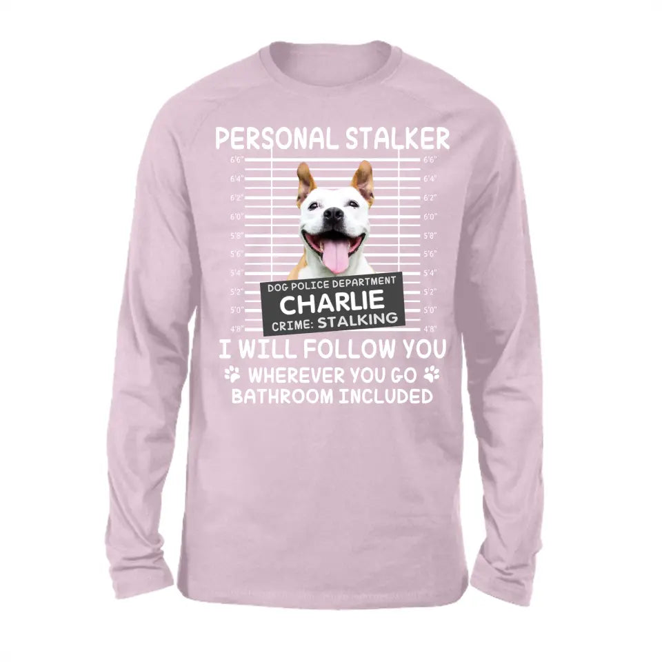 Personal Stalker I Will Follow You Wherever You Go Bathroom Included - Personalized Shirt Pet Lovers Custom Photo Upload