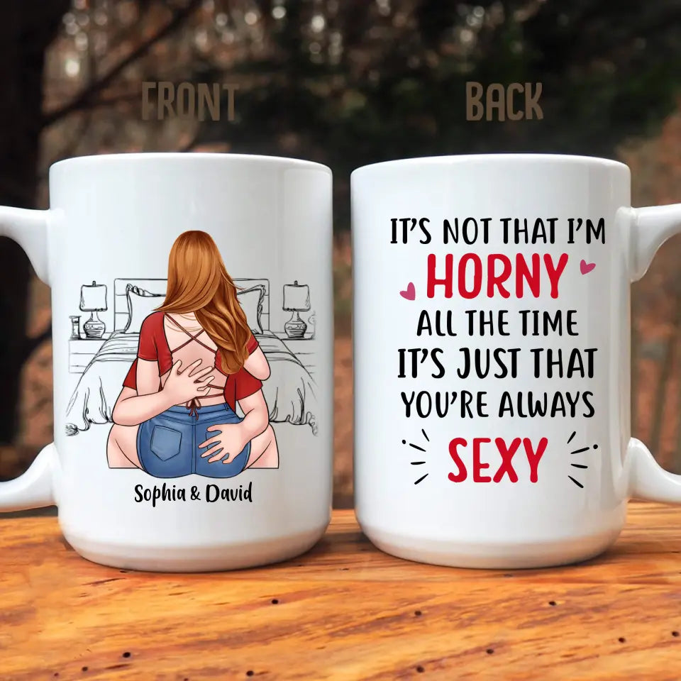 It's Not That I'm Horny All The Time - Personalized Mug - Valentine's Day Gifts For Her, Couples, Wife, Girlfriend