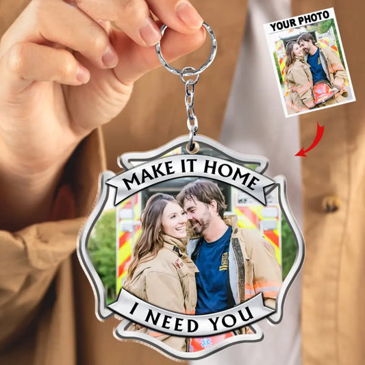 Make It Home Safe, I Need You, Couple Gift, Personalized Acrylic Keychain, Firefighter Custom Image Keychain