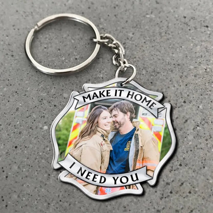 Make It Home Safe, I Need You, Couple Gift, Personalized Acrylic Keychain, Firefighter Custom Image Keychain