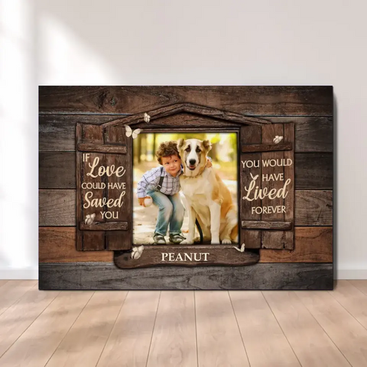 If Love Could Have Saved You - Personalized Photo Upload Gifts Custom Canvas - Memorial Gift, Sympathy Gift, Gift For Pet Owners, Pet Lovers